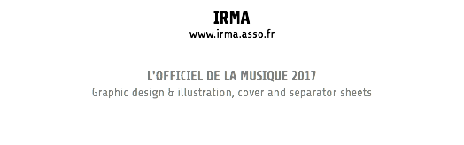 IRMA www.irma.asso.fr L'OFFICIEL DE LA MUSIQUE 2017 Graphic design & illustration, cover and separator sheets
