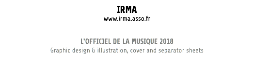IRMA www.irma.asso.fr L'OFFICIEL DE LA MUSIQUE 2018 Graphic design & illustration, cover and separator sheets 